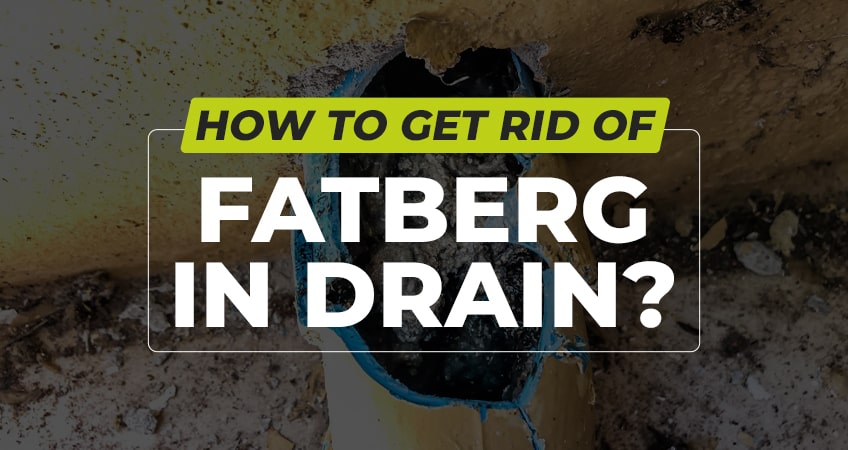 How to Get Rid of Fatberg in Drain?